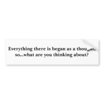Everything there is began as a thought, so...wh... bumper stickers by Restil Everything there is began as a thought, so...wh... bumper stickers