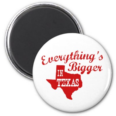 Everything's bigger in Texas Refrigerator Magnets