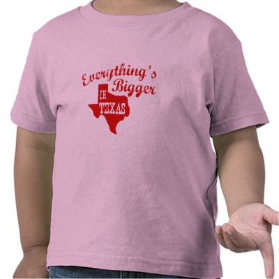 Everything's bigger in Texas T-shirts