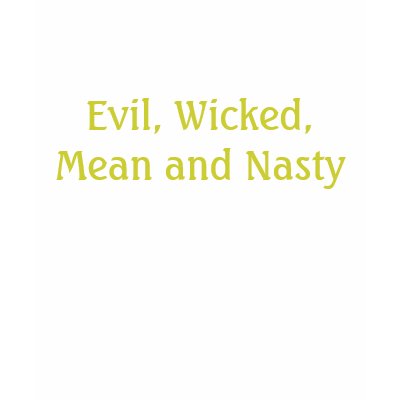 Evil, Wicked, Mean and Nasty T Shirt by joggi4