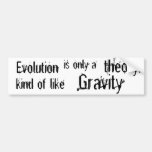 Evolution is only a theory  Kind of like Gravity. Bumper Stickers