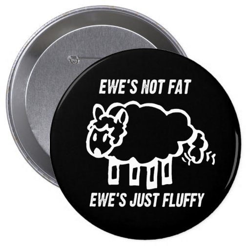 EWE'S NOT FAT, EWE'S JUST FLUFFY T-shirt Pinback Buttons