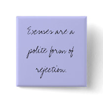 Excuses are a polite form of rejection. buttons by becca717 Excuses are a polite form of rejection. buttons