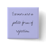 Excuses are a polite form of rejection. pins