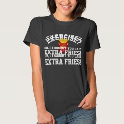 Exercise, Extra Fries Anti-Workout Funny Food Shirts