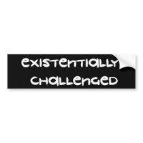 Existentially Challenged bumper stickers