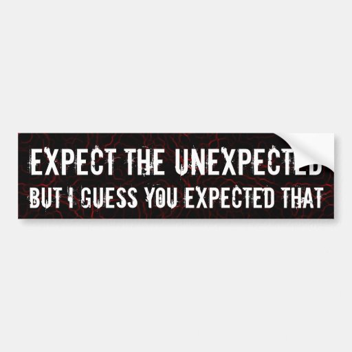 Expect the unexpected bumper sticker