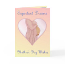 Expectant Dreams - Mother's Day Mom to Be cards