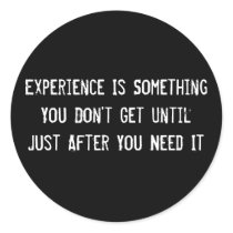 Experience Is Something You Don't Get Until Just A stickers