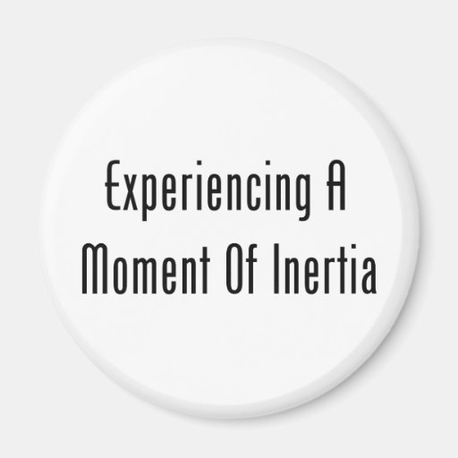 Experiencing A Moment Of Inertia Refrigerator Magnets