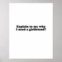 Explain to me why I need a girlfriend.png Posters