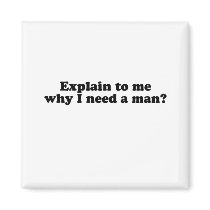 Explain to me why I need a man.png Fridge Magnet
