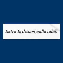 Extra Ecclesiam nulla salus. bumper stickers