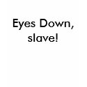 Eyes Down, slave! t-shirts by Female_Supremacy Eyes Down, slave! t-shirts