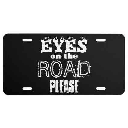 Eyes on the Road Please! Drive Safe; Black / White License Plate