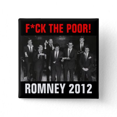 F*CK THE POOR Romney 2012 Pinback Buttons