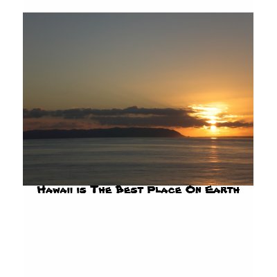F I Sunset 2007, Hawaii is The Best Place On Earth T-shirt by zalia40