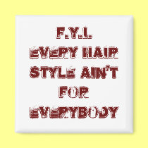 F.Y.I.Every Hair Style Ain'tFor Everybody magnets