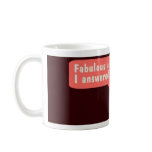 fabulous called, I answered Mug