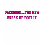 Facebook....the new break up Post It. t-shirts