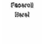 Faceroll Here! Tshirts