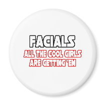 Facials...All The Cool Girls Are Getting Em magnets by Funny_MoFo_Shirts Facials...All The Cool Girls Are Getting Em magnets