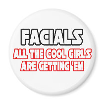 Facials...All The Cool Girls Are Getting Em magnets by Funny_MoFo_Shirts Facials...All The Cool Girls Are Getting Em magnets