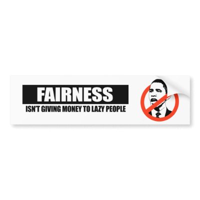 FAIRNESS - ISNT GIVING MONEY TO LAZY PEOPLE BUMPER STICKER by antiobama