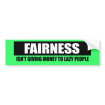 FAIRNESS - ISNT GIVING MONEY TO LAZY PEOPLE bumper stickers by Politicaltshirts FAIRNESS - ISNT GIVING MONEY TO LAZY PEOPLE bumper stickers