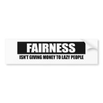 FAIRNESS - ISNT GIVING MONEY TO LAZY PEOPLE bumper stickers by Politicaltshirts FAIRNESS - ISNT GIVING MONEY TO LAZY PEOPLE bumper stickers