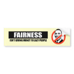 FAIRNESS - ISNT GIVING MONEY TO LAZY PEOPLE BUMPER STICKER
