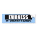 FAIRNESS - ISNT GIVING MONEY TO LAZY PEOPLE bumper stickers by Politicaltshirts FAIRNESS - ISNT GIVING MONEY TO LAZY PEOPLE bumper stickers