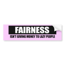 FAIRNESS - ISNT GIVING MONEY TO LAZY PEOPLE bumper stickers by Politicaltshirts FAIRNESS - ISNT GIVING MONEY TO LAZY PEOPLE bumper stickers