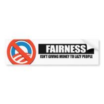 FAIRNESS - ISNT GIVING MONEY TO LAZY PEOPLE bumper stickers by antiobama FAIRNESS - ISNT GIVING MONEY TO LAZY PEOPLE bumper stickers