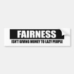 FAIRNESS - ISNT GIVING MONEY TO LAZY PEOPLE BUMPER STICKER