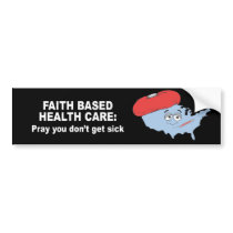 Faith Based Health Care - Pray you don't get sick bumper stickers
