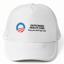 Faith Based Health Care - Pray you don't get sick hats by obamashirts Faith Based Health Care - Pray you don't get sick hats