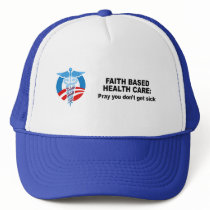 Faith Based Health Care - Pray you don't get sick hats by AntiRepublican Faith Based Health Care - Pray you don't get sick hats