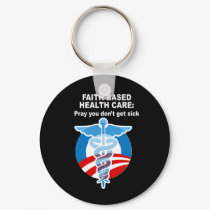 Faith Based Health Care - Pray you don't get sick keychains by Politicaltshirts Faith Based Health Care - Pray you don't get sick keychains