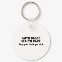 Faith Based Health Care - Pray you don't get sick keychains by AntiRepublican Faith Based Health Care - Pray you don't get sick keychains