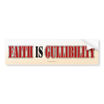 Faith is Gullibility Bumper Stickers