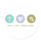 round_sticker - Faith Love French Horn. If French Horn is your hobby, occupation, or obsession, show it with great French Horn t-shirts, mugs, stickers, and more.  They're also great gifts for other French Horn fans!