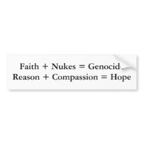 Faith + Nukes = GenocideReason + Compassion = Hope bumper stickers by naturalselection Faith + Nukes = GenocideReason + Compassion = Hope bumper stickers