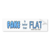 Fake is better than Flat Bumper Stickers