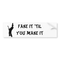 Fake it 'til you make it bumper stickers