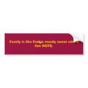 Family is like Fudge mostly sweet with a few NUTS. bumper stickers by SweetRascal Family is like Fudge mostly sweet with a few NUTS. bumper stickers