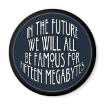 Famous for 15 Megabytes magnets