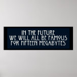 Famous for 15 Megabytes Posters