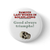Famous Last Words in Roleplaying: Good Pinback Button