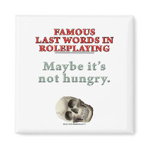 Famous Last Words in Roleplaying: Hungry Fridge Magnets